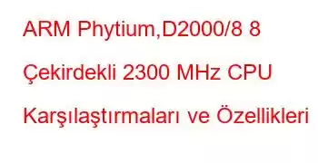 ARM Phytium,D2000/8 8 Çekirdekli 2300 MHz CPU Karşılaştırmaları ve Özellikleri