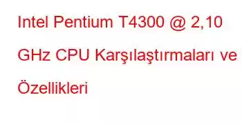 Intel Pentium T4300 @ 2,10 GHz CPU Karşılaştırmaları ve Özellikleri