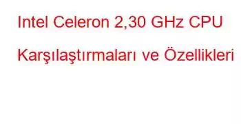 Intel Celeron 2,30 GHz CPU Karşılaştırmaları ve Özellikleri