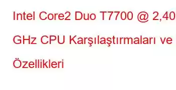 Intel Core2 Duo T7700 @ 2,40 GHz CPU Karşılaştırmaları ve Özellikleri