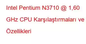 Intel Pentium N3710 @ 1,60 GHz CPU Karşılaştırmaları ve Özellikleri