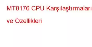 MT8176 CPU Karşılaştırmaları ve Özellikleri