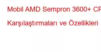 Mobil AMD Sempron 3600+ CPU Karşılaştırmaları ve Özellikleri