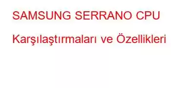 SAMSUNG SERRANO CPU Karşılaştırmaları ve Özellikleri