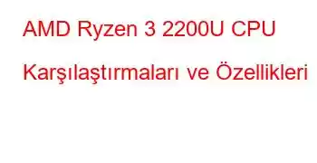 AMD Ryzen 3 2200U CPU Karşılaştırmaları ve Özellikleri