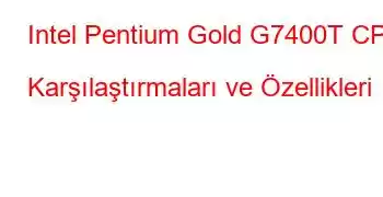 Intel Pentium Gold G7400T CPU Karşılaştırmaları ve Özellikleri