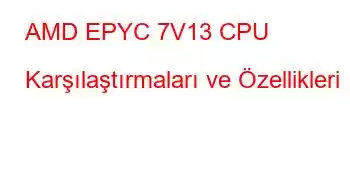 AMD EPYC 7V13 CPU Karşılaştırmaları ve Özellikleri