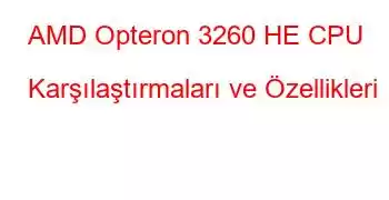 AMD Opteron 3260 HE CPU Karşılaştırmaları ve Özellikleri