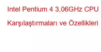 Intel Pentium 4 3,06GHz CPU Karşılaştırmaları ve Özellikleri