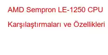 AMD Sempron LE-1250 CPU Karşılaştırmaları ve Özellikleri