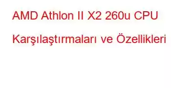 AMD Athlon II X2 260u CPU Karşılaştırmaları ve Özellikleri