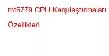 mt6779 CPU Karşılaştırmaları ve Özellikleri