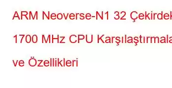 ARM Neoverse-N1 32 Çekirdek 1700 MHz CPU Karşılaştırmaları ve Özellikleri