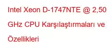 Intel Xeon D-1747NTE @ 2,50 GHz CPU Karşılaştırmaları ve Özellikleri