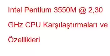 Intel Pentium 3550M @ 2,30 GHz CPU Karşılaştırmaları ve Özellikleri