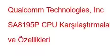 Qualcomm Technologies, Inc SA8195P CPU Karşılaştırmaları ve Özellikleri