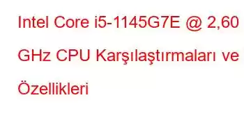 Intel Core i5-1145G7E @ 2,60 GHz CPU Karşılaştırmaları ve Özellikleri