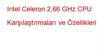 Intel Celeron 2,66 GHz CPU Karşılaştırmaları ve Özellikleri