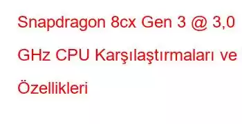 Snapdragon 8cx Gen 3 @ 3,0 GHz CPU Karşılaştırmaları ve Özellikleri