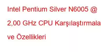 Intel Pentium Silver N6005 @ 2,00 GHz CPU Karşılaştırmaları ve Özellikleri