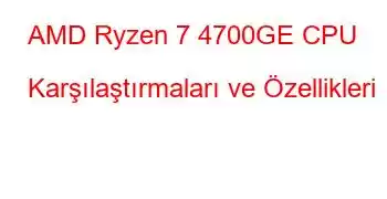 AMD Ryzen 7 4700GE CPU Karşılaştırmaları ve Özellikleri