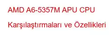 AMD A6-5357M APU CPU Karşılaştırmaları ve Özellikleri