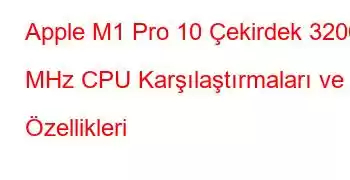 Apple M1 Pro 10 Çekirdek 3200 MHz CPU Karşılaştırmaları ve Özellikleri