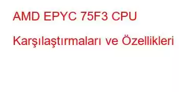 AMD EPYC 75F3 CPU Karşılaştırmaları ve Özellikleri