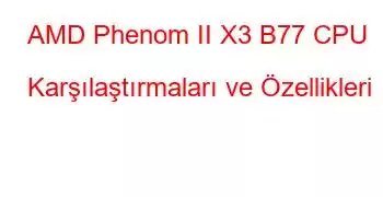 AMD Phenom II X3 B77 CPU Karşılaştırmaları ve Özellikleri