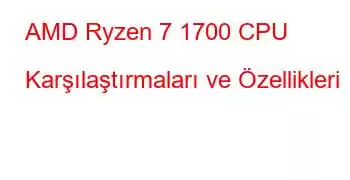 AMD Ryzen 7 1700 CPU Karşılaştırmaları ve Özellikleri