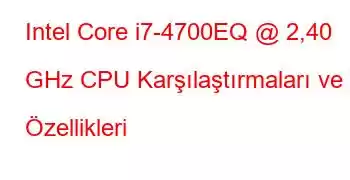 Intel Core i7-4700EQ @ 2,40 GHz CPU Karşılaştırmaları ve Özellikleri