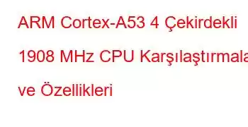 ARM Cortex-A53 4 Çekirdekli 1908 MHz CPU Karşılaştırmaları ve Özellikleri