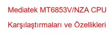 Mediatek MT6853V/NZA CPU Karşılaştırmaları ve Özellikleri