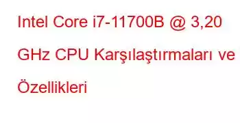 Intel Core i7-11700B @ 3,20 GHz CPU Karşılaştırmaları ve Özellikleri