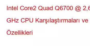 Intel Core2 Quad Q6700 @ 2,66 GHz CPU Karşılaştırmaları ve Özellikleri