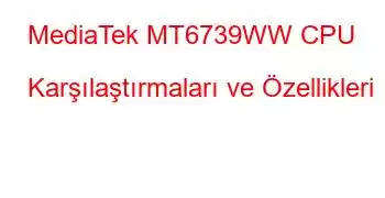 MediaTek MT6739WW CPU Karşılaştırmaları ve Özellikleri