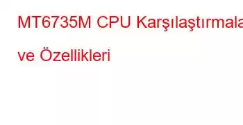 MT6735M CPU Karşılaştırmaları ve Özellikleri