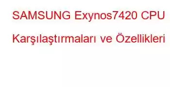 SAMSUNG Exynos7420 CPU Karşılaştırmaları ve Özellikleri