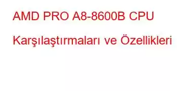 AMD PRO A8-8600B CPU Karşılaştırmaları ve Özellikleri