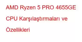 AMD Ryzen 5 PRO 4655GE CPU Karşılaştırmaları ve Özellikleri