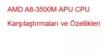 AMD A8-3500M APU CPU Karşılaştırmaları ve Özellikleri