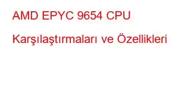 AMD EPYC 9654 CPU Karşılaştırmaları ve Özellikleri