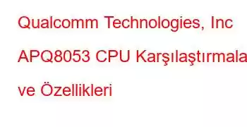 Qualcomm Technologies, Inc APQ8053 CPU Karşılaştırmaları ve Özellikleri