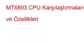 MT6893 CPU Karşılaştırmaları ve Özellikleri