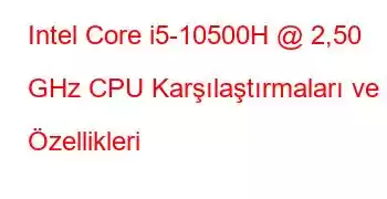 Intel Core i5-10500H @ 2,50 GHz CPU Karşılaştırmaları ve Özellikleri