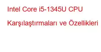 Intel Core i5-1345U CPU Karşılaştırmaları ve Özellikleri