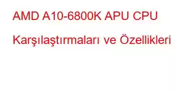 AMD A10-6800K APU CPU Karşılaştırmaları ve Özellikleri