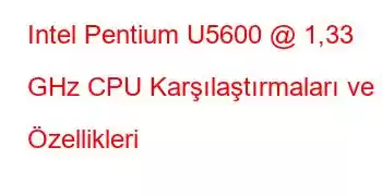 Intel Pentium U5600 @ 1,33 GHz CPU Karşılaştırmaları ve Özellikleri