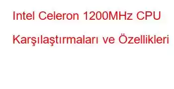 Intel Celeron 1200MHz CPU Karşılaştırmaları ve Özellikleri