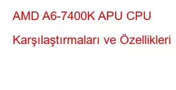 AMD A6-7400K APU CPU Karşılaştırmaları ve Özellikleri